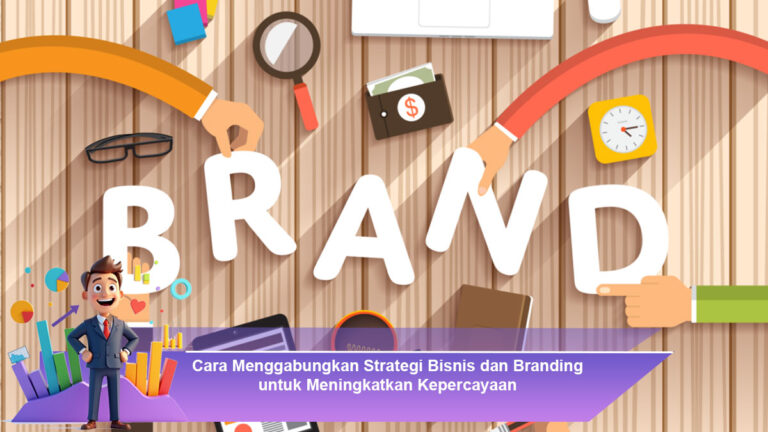 Cara-Menggabungkan-Strategi-Bisnis-dan-Branding-untuk-Meningkatkan-Kepercayaan