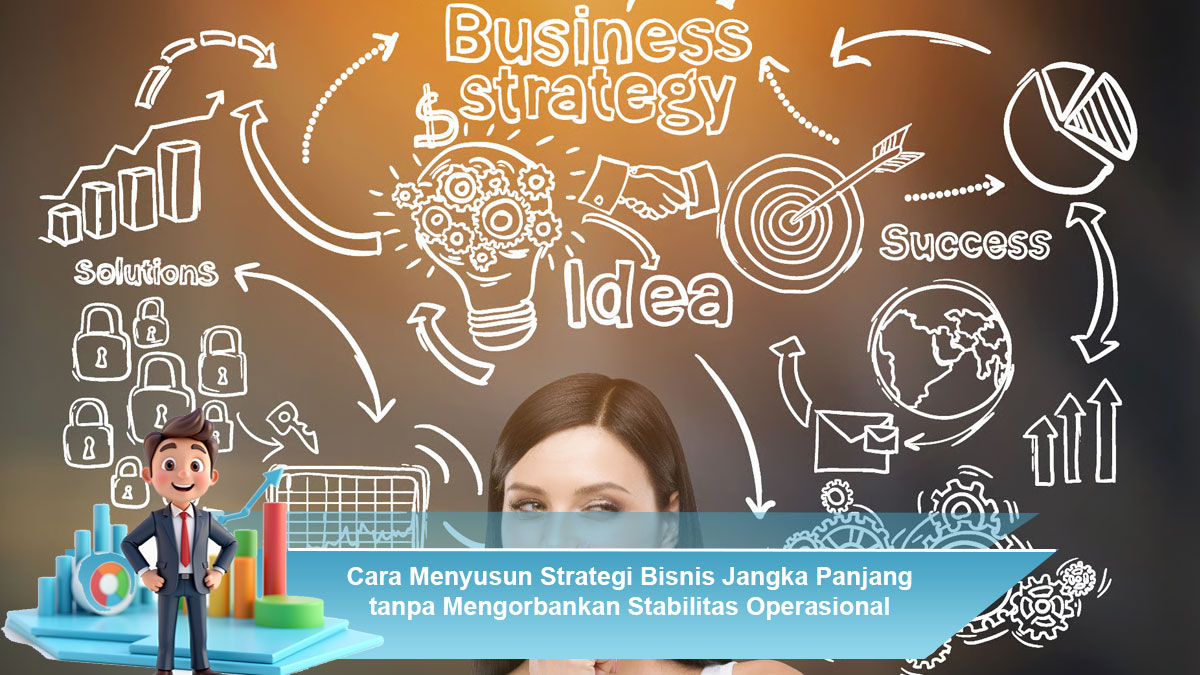 Cara-Menyusun-Strategi-Bisnis-Jangka-Panjang-tanpa-Mengorbankan-Stabilitas-Operasional
