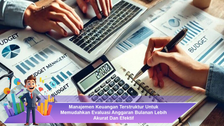 Manajemen-Keuangan-Terstruktur-Untuk-Memudahkan-Evaluasi-Anggaran-Bulanan-Lebih-Akurat-Dan-Efektif