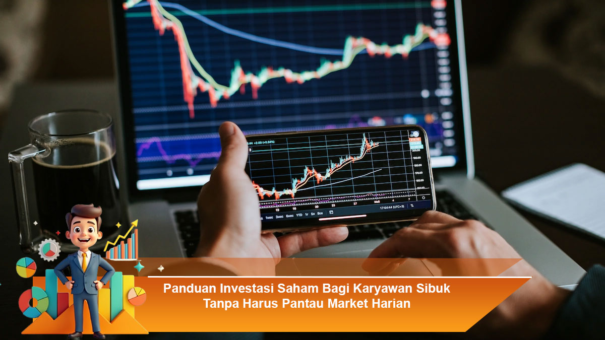 Panduan-Investasi-Saham-Bagi-Karyawan-Sibuk-Tanpa-Harus-Pantau-Market-Harian