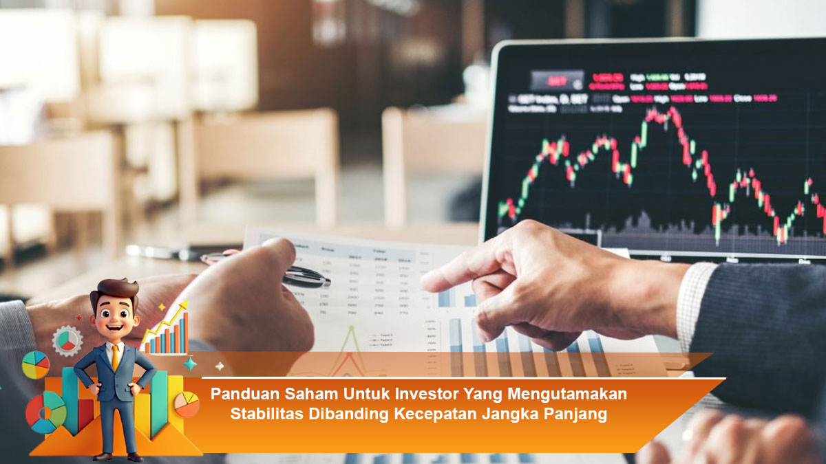Panduan-Saham-Untuk-Investor-Yang-Mengutamakan-Stabilitas-Dibanding-Kecepatan-Jangka-Panjang
