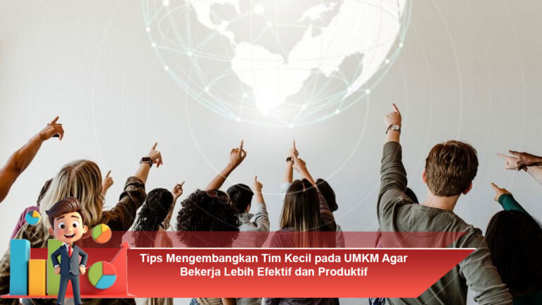 Tips-Mengembangkan-Tim-Kecil-pada-UMKM-Agar-Bekerja-Lebih-Efektif-dan-Produktif