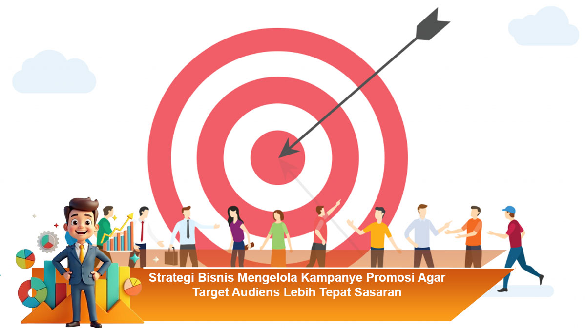 Strategi-Bisnis-Mengelola-Kampanye-Promosi-Agar-Target-Audiens-Lebih-Tepat-Sasaran