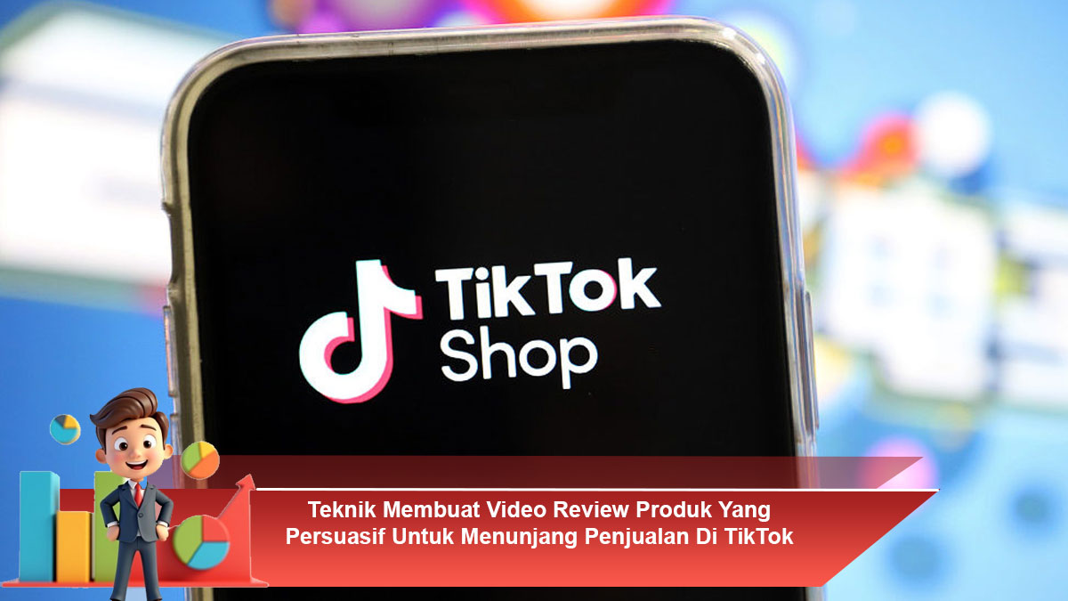 Teknik-Membuat-Video-Review-Produk-Yang-Persuasif-Untuk-Menunjang-Penjualan-Di-TikTok